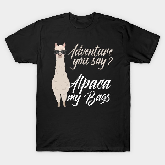 Adventure you say Alpaca my bags Shirt, Outdoors shirt, Funny Alpaca shirt, Travel, Vacation, Camping, Trekker, Journey, Alpaca Llama T-Shirt by johnii1422